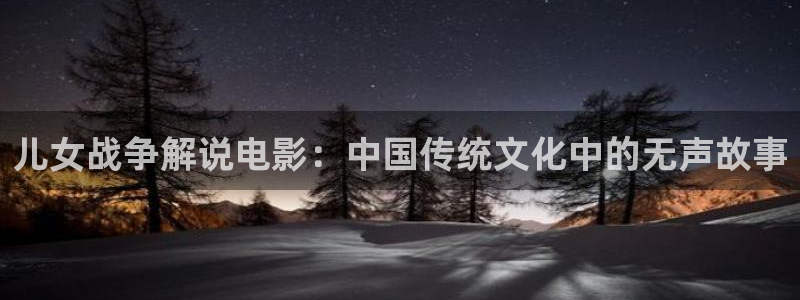 yy88410青苹果影：儿女战争解说电影：中国传统文化中的无声故事